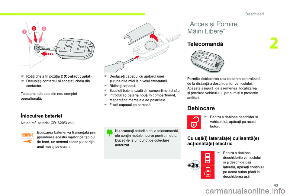 CITROEN JUMPER SPACETOURER 2018 Ghiduri De Utilizare (in Romanian) 43
F Rotiți cheia în poziția 2 (Contact cuplat).
F D ecuplați contactul și scoateți cheia din
contactor.
Telecomanda este din nou complet
operațională.
Înlocuirea bateriei
Epuizarea bateri CITROEN JUMPER SPACETOURER 2018 Ghiduri De Utilizare (in Romanian) 43
F Rotiți cheia în poziția 2 (Contact cuplat).
F D ecuplați contactul și scoateți cheia din
contactor.
Telecomanda este din nou complet
operațională.
Înlocuirea bateriei
Epuizarea bateri