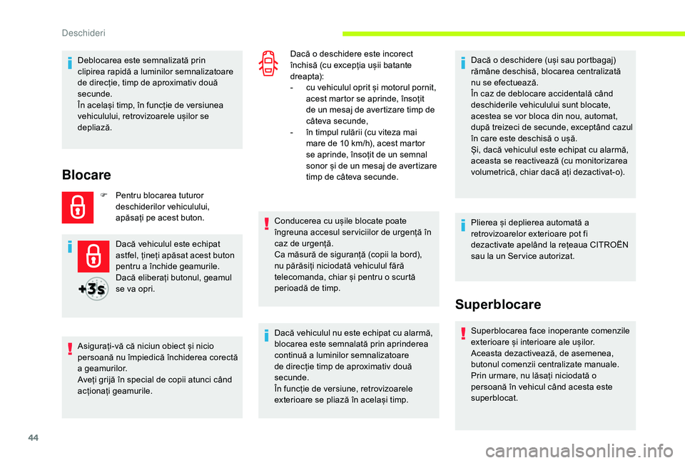 CITROEN JUMPER SPACETOURER 2018  Ghiduri De Utilizare (in Romanian) 44
Deblocarea este semnalizată prin 
clipirea rapidă a luminilor semnalizatoare 
de direcție, timp de aproximativ două 
secunde.
În același timp, în funcție de versiunea 
vehiculului, retroviz