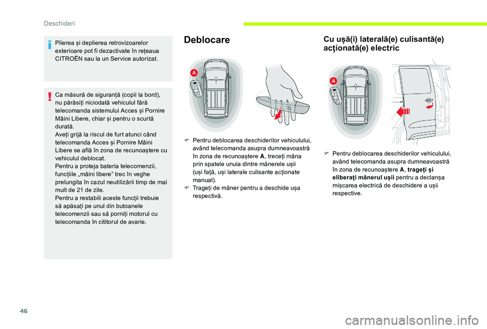 CITROEN JUMPER SPACETOURER 2018  Ghiduri De Utilizare (in Romanian) 46
Plierea și deplierea retrovizoarelor 
exterioare pot fi dezactivate în rețeaua 
CITROËN sau la un Ser vice autorizat.
Ca măsură de siguranță (copii la bord), 
nu părăsiți niciodată vehi