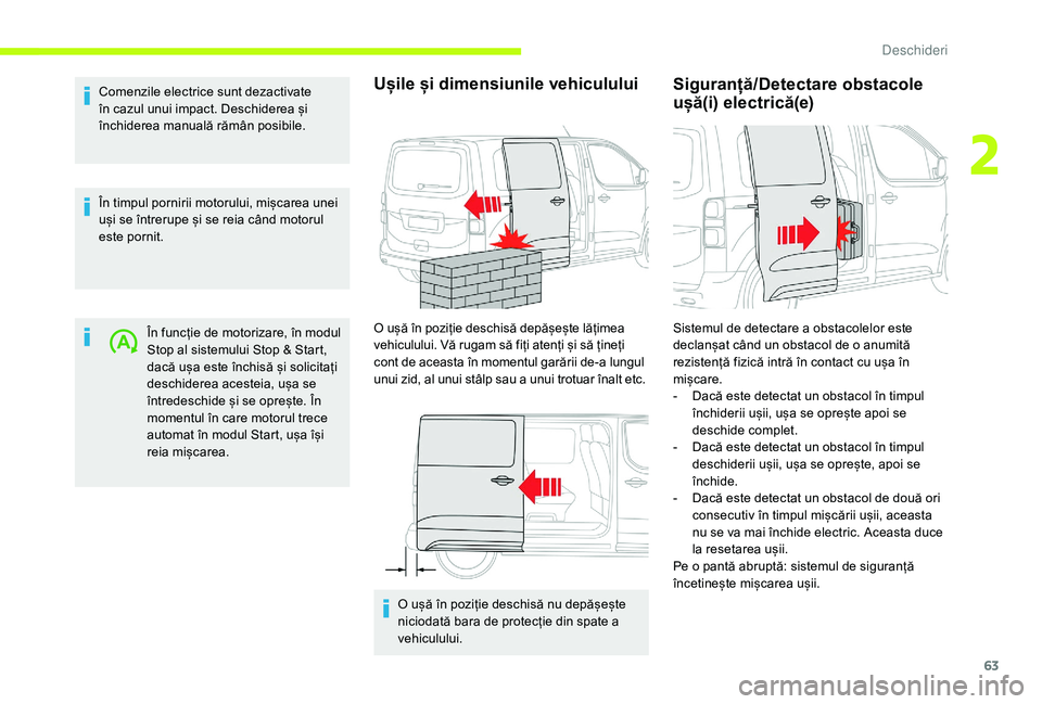 CITROEN JUMPER SPACETOURER 2018  Ghiduri De Utilizare (in Romanian) 63
Comenzile electrice sunt dezactivate 
în cazul unui impact. Deschiderea și 
închiderea manuală rămân posibile.
În timpul pornirii motorului, mișcarea unei 
uși se întrerupe și se reia c�