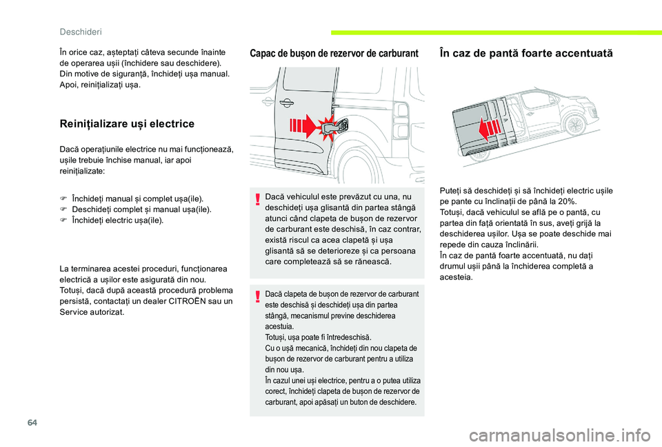 CITROEN JUMPER SPACETOURER 2018  Ghiduri De Utilizare (in Romanian) 64
În orice caz, așteptați câteva secunde înainte 
de operarea ușii (închidere sau deschidere).
Din motive de siguranță, închideți ușa manual.
Apoi, reinițializați ușa.
Reinițializare 