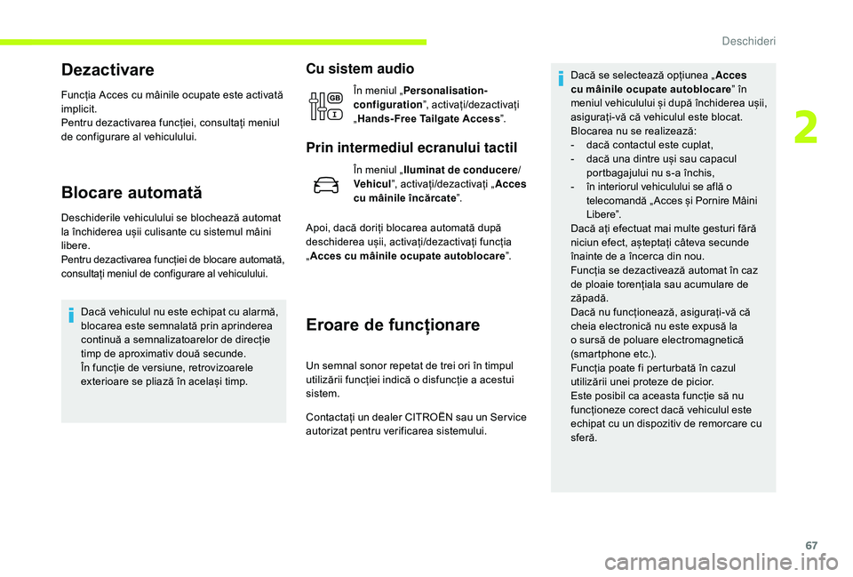 CITROEN JUMPER SPACETOURER 2018  Ghiduri De Utilizare (in Romanian) 67
Dezactivare
Funcția Acces cu mâinile ocupate este activată 
implicit.
Pentru dezactivarea funcției, consultați meniul 
de configurare al vehiculului.
Blocare automată
Deschiderile vehiculului
