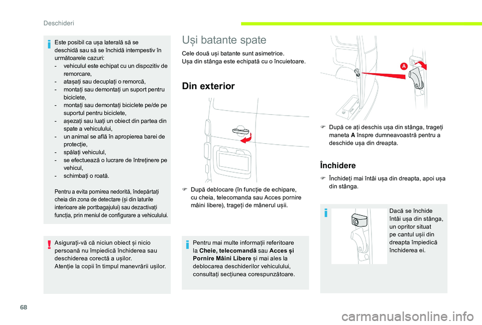 CITROEN JUMPER SPACETOURER 2018  Ghiduri De Utilizare (in Romanian) 68
Este posibil ca ușa laterală să se 
deschidă sau să se închidă intempestiv în 
următoarele cazuri:
- 
v
 ehiculul este echipat cu un dispozitiv de 
remorcare,
-
 
a
 tașați sau decuplaț