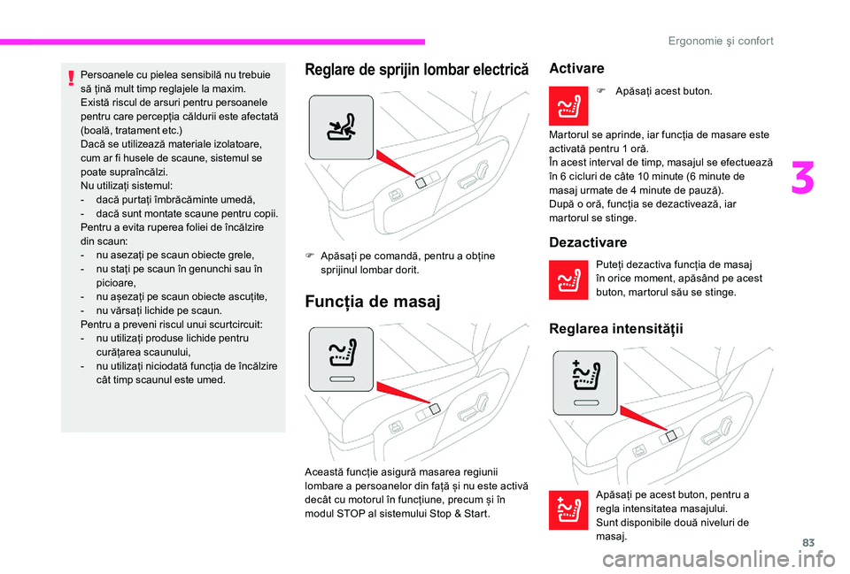 CITROEN JUMPER SPACETOURER 2018 Ghiduri De Utilizare (in Romanian) 83
Persoanele cu pielea sensibilă nu trebuie
să țină mult timp reglajele la maxim.
Există riscul de arsuri pentru persoanele
pentru care percepția căldurii este afectată
(boală, tratament CITROEN JUMPER SPACETOURER 2018 Ghiduri De Utilizare (in Romanian) 83
Persoanele cu pielea sensibilă nu trebuie
să țină mult timp reglajele la maxim.
Există riscul de arsuri pentru persoanele
pentru care percepția căldurii este afectată
(boală, tratament
