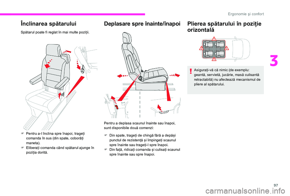 CITROEN JUMPER SPACETOURER 2018 Ghiduri De Utilizare (in Romanian) 97
Înclinarea spătarului
Spătarul poate fi reglat în mai multe poziții.
Deplasare spre înainte/înapoi
Pentru a deplasa scaunul înainte sau înapoi,
sunt disponibile două comenzi:
F
D
in sp CITROEN JUMPER SPACETOURER 2018 Ghiduri De Utilizare (in Romanian) 97
Înclinarea spătarului
Spătarul poate fi reglat în mai multe poziții.
Deplasare spre înainte/înapoi
Pentru a deplasa scaunul înainte sau înapoi,
sunt disponibile două comenzi:
F
D
in sp