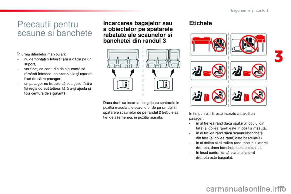 CITROEN JUMPER SPACETOURER 2017  Ghiduri De Utilizare (in Romanian) 109
Spacetourer-VP_ro_Chap03_ergonomie-et-confort_ed01-2016
Precautii pentru 
scaune si banchete
În urma diferilelor manipulări:
- n u demontaţi o tetieră fără a o fixa pe un 
suport,
-
 
v
 eri