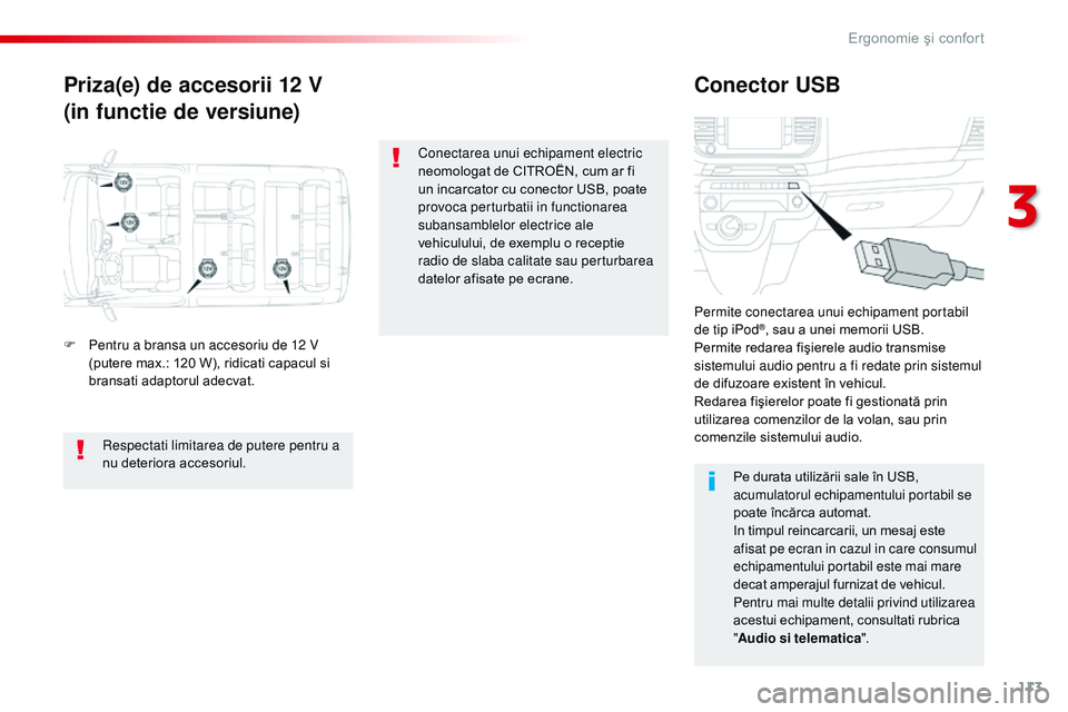 CITROEN JUMPER SPACETOURER 2017  Ghiduri De Utilizare (in Romanian) 113
Spacetourer-VP_ro_Chap03_ergonomie-et-confort_ed01-2016
Priza(e) de accesorii 12 V
(in functie de versiune)Conector USB
F Pentru a bransa un accesoriu de 12 V 
(putere max.: 120 W), ridicati capac