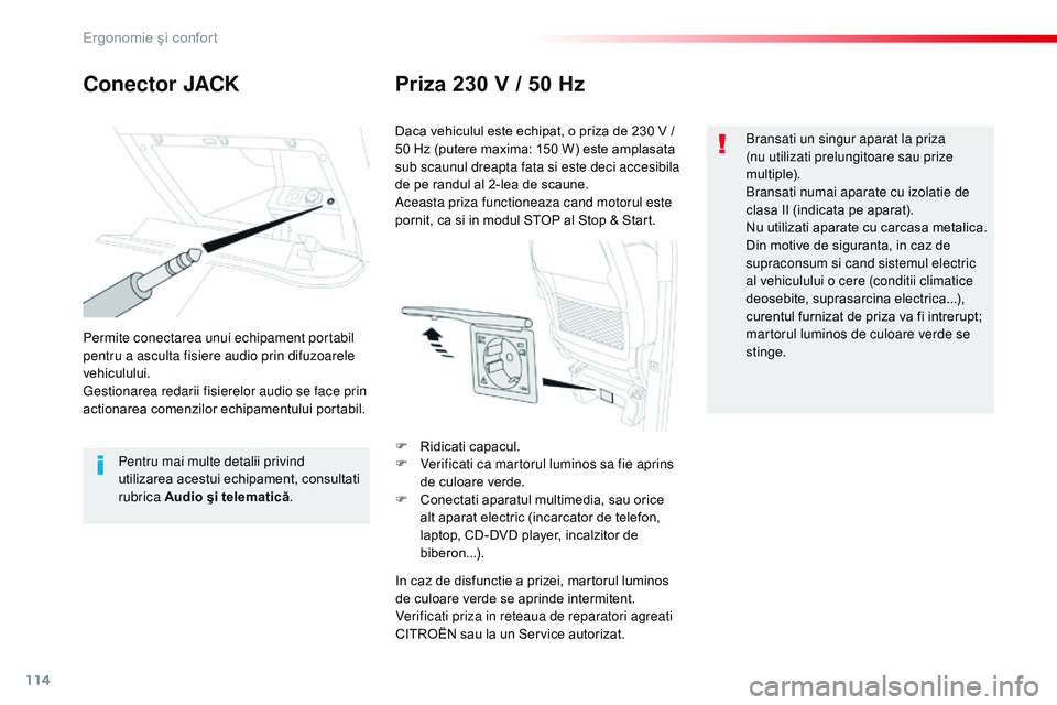 CITROEN JUMPER SPACETOURER 2017  Ghiduri De Utilizare (in Romanian) 114
Spacetourer-VP_ro_Chap03_ergonomie-et-confort_ed01-2016
Conector JACKPriza 230 V / 50 Hz
Permite conectarea unui echipament portabil 
pentru a asculta fisiere audio prin difuzoarele 
vehiculului.

