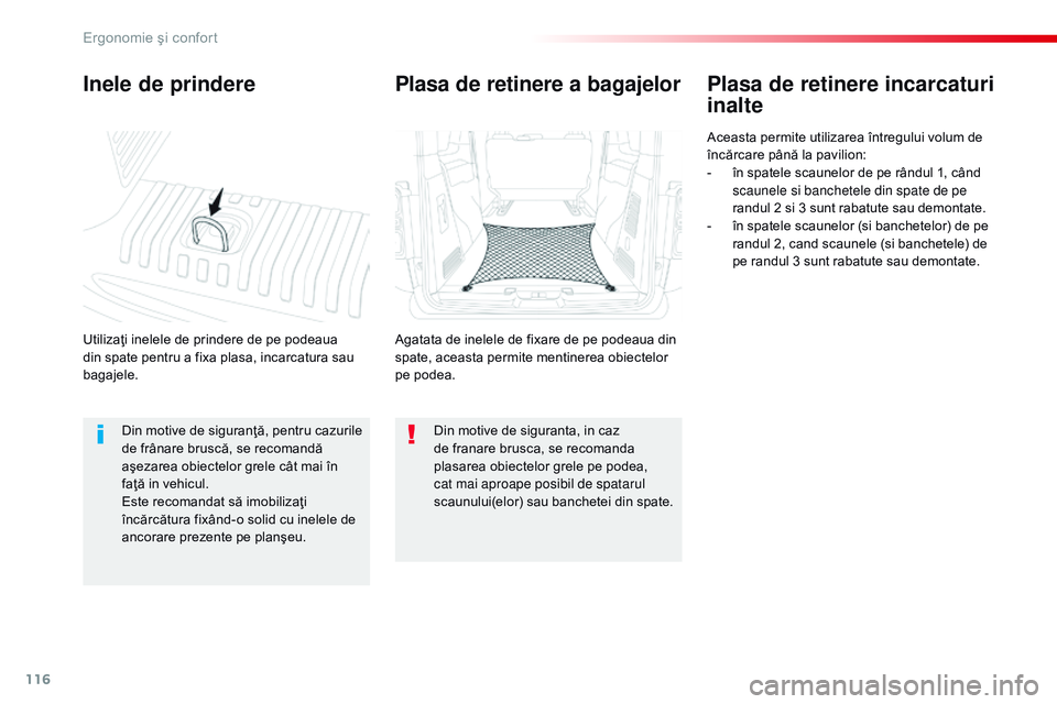 CITROEN JUMPER SPACETOURER 2017  Ghiduri De Utilizare (in Romanian) 116
Spacetourer-VP_ro_Chap03_ergonomie-et-confort_ed01-2016
Inele de prindere
Utilizaţi inelele de prindere de pe podeaua 
din spate pentru a fixa plasa, incarcatura sau 
bagajele.
Plasa de retinere 