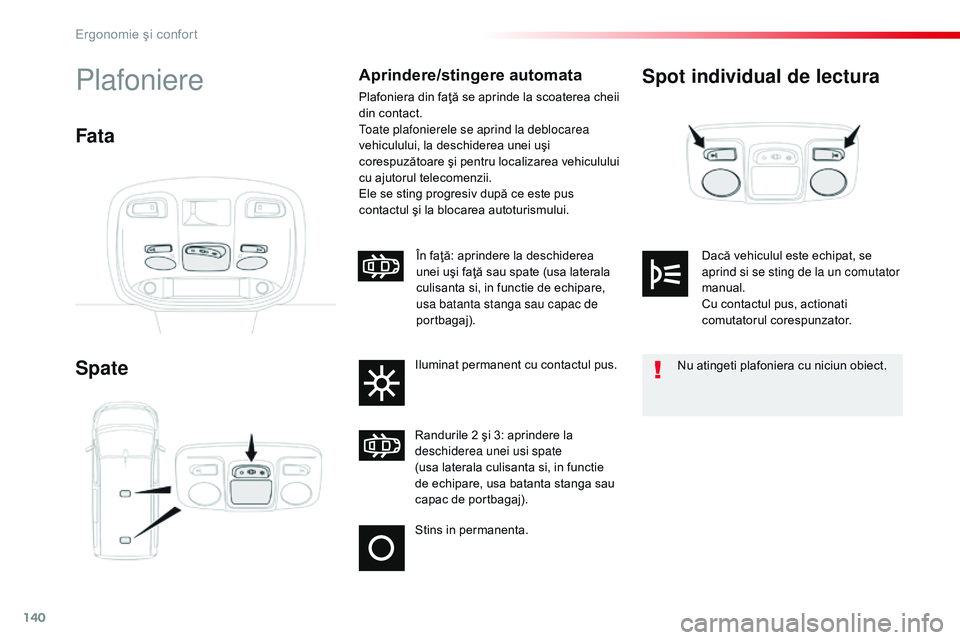 CITROEN JUMPER SPACETOURER 2017  Ghiduri De Utilizare (in Romanian) 140
Spacetourer-VP_ro_Chap03_ergonomie-et-confort_ed01-2016
Spot individual de lectura
SpatePlafoniereAprindere/stingere automata
Plafoniera din faţă se aprinde la scoaterea cheii 
din contact.
to
 