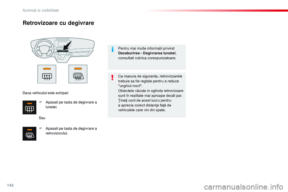 CITROEN JUMPER SPACETOURER 2017  Ghiduri De Utilizare (in Romanian) 142
Spacetourer-VP_ro_Chap04_eclairage-et-visibilite_ed01-2016
Retrovizoare cu degivrare
SauCa masura de siguranta, retrovizoarele 
trebuie sa fie reglate pentru a reduce 
"unghiul mort".
Obie