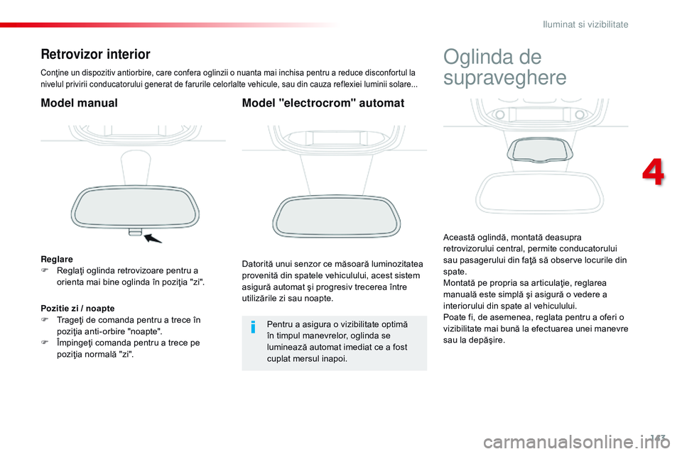 CITROEN JUMPER SPACETOURER 2017  Ghiduri De Utilizare (in Romanian) 143
Spacetourer-VP_ro_Chap04_eclairage-et-visibilite_ed01-2016
Retrovizor interior
Conţine un dispozitiv antiorbire, care confera oglinzii o nuanta mai inchisa pentru a reduce disconfortul la 
nivelu