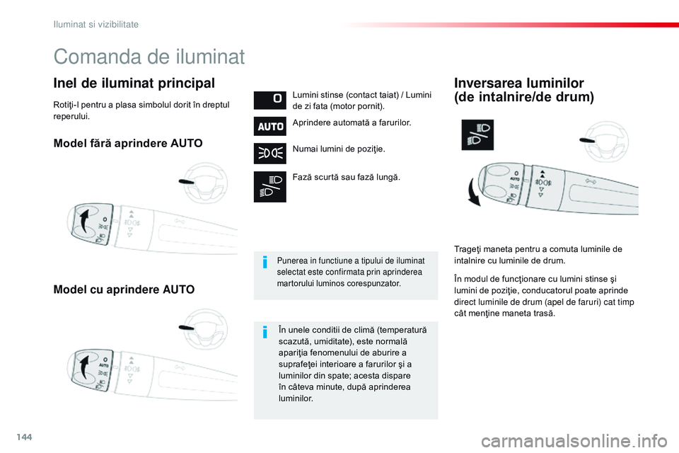 CITROEN JUMPER SPACETOURER 2017  Ghiduri De Utilizare (in Romanian) 144
Spacetourer-VP_ro_Chap04_eclairage-et-visibilite_ed01-2016
Model fără aprindere AUTO
Model cu aprindere AUTO
Inel de iluminat principalLumini stinse (contact taiat) / Lumini 
de zi fata (motor p