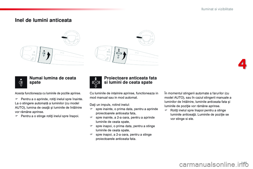 CITROEN JUMPER SPACETOURER 2017  Ghiduri De Utilizare (in Romanian) 145
Spacetourer-VP_ro_Chap04_eclairage-et-visibilite_ed01-2016
Inel de lumini anticeata
Proiectoare anticeata fata 
si lumini de ceata spate
Numai lumina de ceata 
spate
F Pentru a o aprinde, rotiţi 