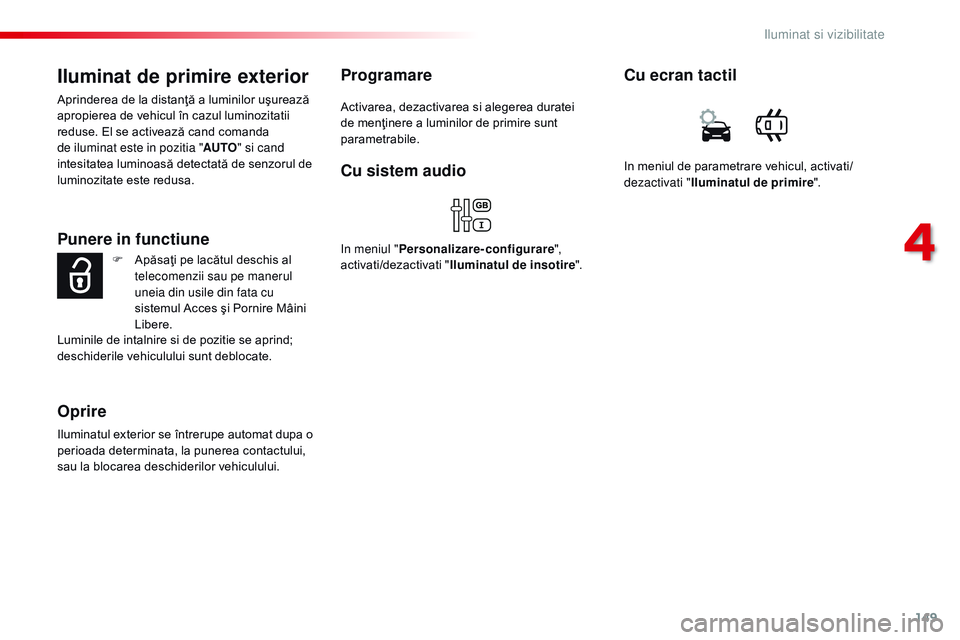 CITROEN JUMPER SPACETOURER 2017 Ghiduri De Utilizare (in Romanian) 149
Spacetourer-VP_ro_Chap04_eclairage-et-visibilite_ed01-2016
Iluminat de primire exterior
Aprinderea de la distanţă a luminilor uşurează
apropierea de vehicul în cazul luminozitatii
reduse. E CITROEN JUMPER SPACETOURER 2017 Ghiduri De Utilizare (in Romanian) 149
Spacetourer-VP_ro_Chap04_eclairage-et-visibilite_ed01-2016
Iluminat de primire exterior
Aprinderea de la distanţă a luminilor uşurează
apropierea de vehicul în cazul luminozitatii
reduse. E