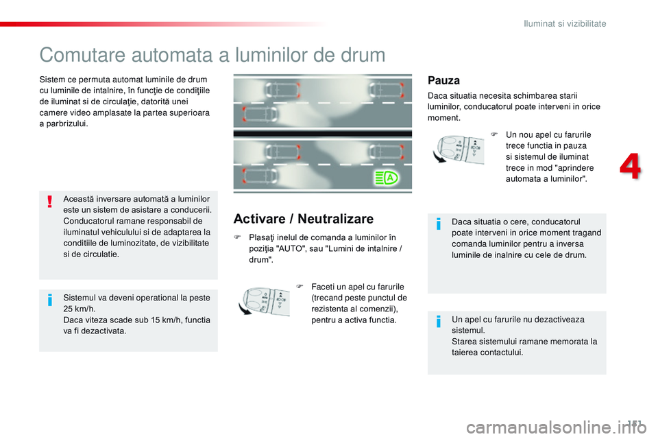 CITROEN JUMPER SPACETOURER 2017 Ghiduri De Utilizare (in Romanian) 151
Spacetourer-VP_ro_Chap04_eclairage-et-visibilite_ed01-2016
Comutare automata a luminilor de drum
Sistem ce permuta automat luminile de drum
cu luminile de intalnire, în funcţie de condiţiile
CITROEN JUMPER SPACETOURER 2017 Ghiduri De Utilizare (in Romanian) 151
Spacetourer-VP_ro_Chap04_eclairage-et-visibilite_ed01-2016
Comutare automata a luminilor de drum
Sistem ce permuta automat luminile de drum
cu luminile de intalnire, în funcţie de condiţiile
