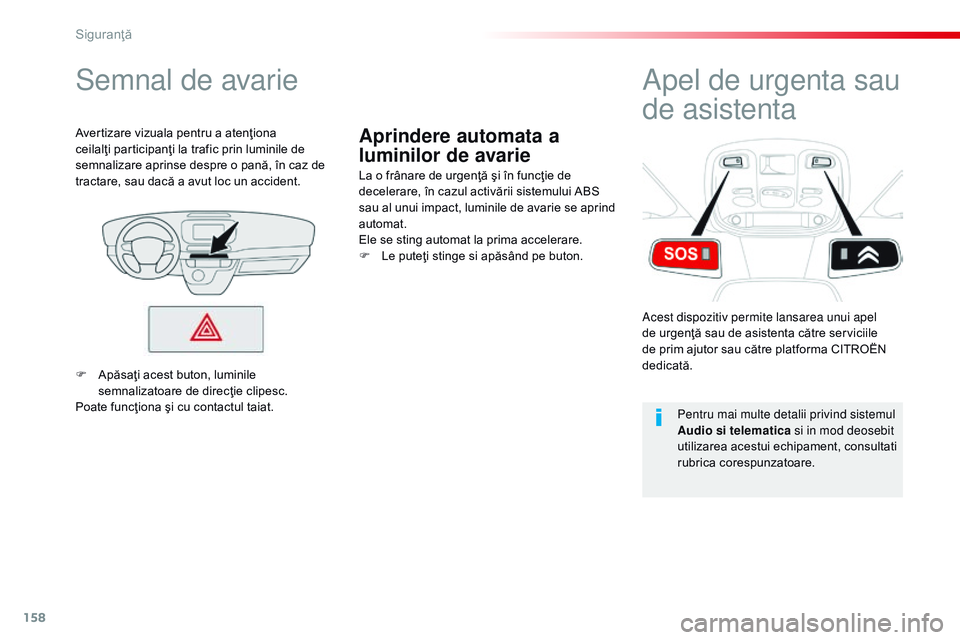 CITROEN JUMPER SPACETOURER 2017 Ghiduri De Utilizare (in Romanian) 158
Spacetourer-VP_ro_Chap05_securite_ed01-2016
Aprindere automata a
luminilor de avarie
Semnal de avarie
La o frânare de urgenţă şi în funcţie de
decelerare, în cazul activării sistemului A CITROEN JUMPER SPACETOURER 2017 Ghiduri De Utilizare (in Romanian) 158
Spacetourer-VP_ro_Chap05_securite_ed01-2016
Aprindere automata a
luminilor de avarie
Semnal de avarie
La o frânare de urgenţă şi în funcţie de
decelerare, în cazul activării sistemului A