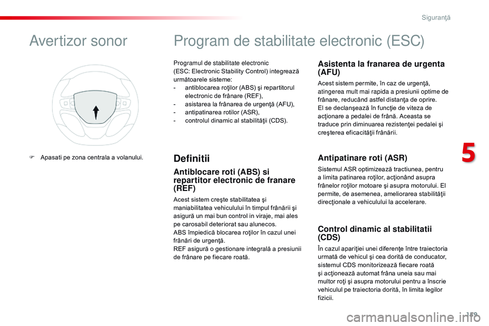 CITROEN JUMPER SPACETOURER 2017 Ghiduri De Utilizare (in Romanian) 159
Spacetourer-VP_ro_Chap05_securite_ed01-2016
Programul de stabilitate electronic
(ESC: Electronic Stability Control) integrează
următoarele sisteme:
-
a
ntiblocarea roţilor (ABS) şi repart CITROEN JUMPER SPACETOURER 2017 Ghiduri De Utilizare (in Romanian) 159
Spacetourer-VP_ro_Chap05_securite_ed01-2016
Programul de stabilitate electronic
(ESC: Electronic Stability Control) integrează
următoarele sisteme:
-
a
ntiblocarea roţilor (ABS) şi repart
