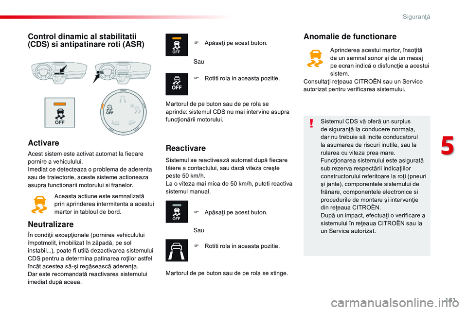 CITROEN JUMPER SPACETOURER 2017 Ghiduri De Utilizare (in Romanian) 161
Spacetourer-VP_ro_Chap05_securite_ed01-2016
Control dinamic al stabilitatii
(CDS) si antipatinare roti (ASR)
Activare
Acest sistem este activat automat la fiecare
pornire a vehiculului.
im
ediat CITROEN JUMPER SPACETOURER 2017 Ghiduri De Utilizare (in Romanian) 161
Spacetourer-VP_ro_Chap05_securite_ed01-2016
Control dinamic al stabilitatii
(CDS) si antipatinare roti (ASR)
Activare
Acest sistem este activat automat la fiecare
pornire a vehiculului.
im
ediat