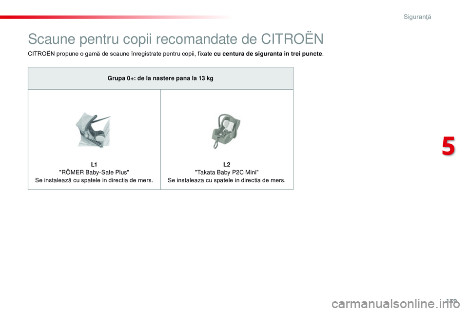 CITROEN JUMPER SPACETOURER 2017 Ghiduri De Utilizare (in Romanian) 179
Spacetourer-VP_ro_Chap05_securite_ed01-2016
Scaune pentru copii recomandate de Citroën
CITROËN propune o gamă de scaune înregistrate pentru copii, fixate cu centura de siguranta in trei puncte CITROEN JUMPER SPACETOURER 2017 Ghiduri De Utilizare (in Romanian) 179
Spacetourer-VP_ro_Chap05_securite_ed01-2016
Scaune pentru copii recomandate de Citroën
CITROËN propune o gamă de scaune înregistrate pentru copii, fixate cu centura de siguranta in trei puncte