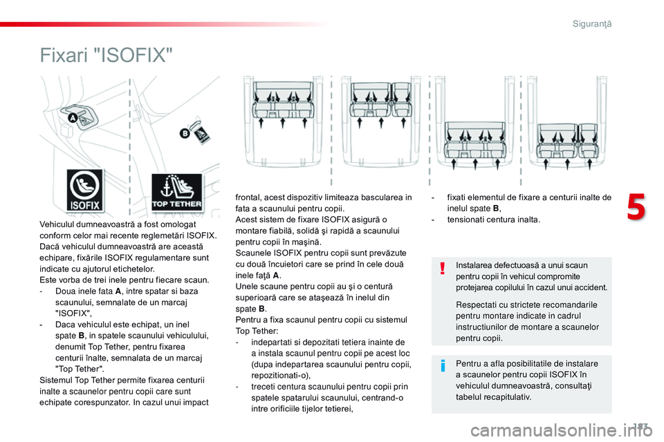 CITROEN JUMPER SPACETOURER 2017 Ghiduri De Utilizare (in Romanian) 183
Spacetourer-VP_ro_Chap05_securite_ed01-2016
Fixari "ISOFIX"
Instalarea defectuoasă a unui scaun
pentru copii în vehicul compromite
protejarea copilului în cazul unui accident.
Pentru CITROEN JUMPER SPACETOURER 2017 Ghiduri De Utilizare (in Romanian) 183
Spacetourer-VP_ro_Chap05_securite_ed01-2016
Fixari "ISOFIX"
Instalarea defectuoasă a unui scaun
pentru copii în vehicul compromite
protejarea copilului în cazul unui accident.
Pentru
