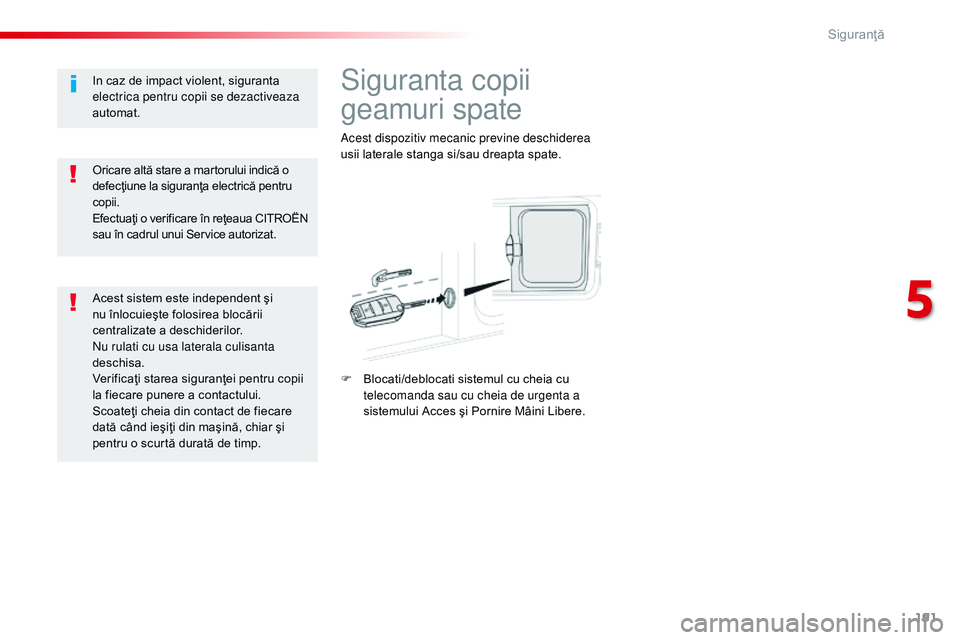 CITROEN JUMPER SPACETOURER 2017 Ghiduri De Utilizare (in Romanian) 191
Spacetourer-VP_ro_Chap05_securite_ed01-2016
Siguranta copii
geamuri spate
Acest dispozitiv mecanic previne deschiderea
usii laterale stanga si/sau dreapta spate.
F
B
locati/deblocati sistemul CITROEN JUMPER SPACETOURER 2017 Ghiduri De Utilizare (in Romanian) 191
Spacetourer-VP_ro_Chap05_securite_ed01-2016
Siguranta copii
geamuri spate
Acest dispozitiv mecanic previne deschiderea
usii laterale stanga si/sau dreapta spate.
F
B
locati/deblocati sistemul