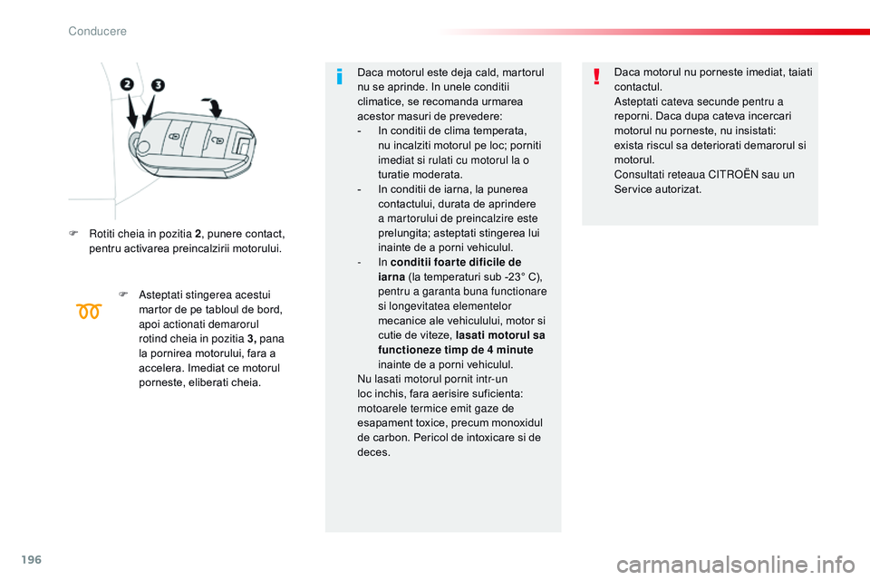 CITROEN JUMPER SPACETOURER 2017 Ghiduri De Utilizare (in Romanian) 196
Spacetourer-VP_ro_Chap06_conduite_ed01-2016
F rotiti cheia in pozitia 2, punere contact,
pentru activarea preincalzirii motorului.
F
A
steptati stingerea acestui
martor de pe tabloul de bord CITROEN JUMPER SPACETOURER 2017 Ghiduri De Utilizare (in Romanian) 196
Spacetourer-VP_ro_Chap06_conduite_ed01-2016
F rotiti cheia in pozitia 2, punere contact,
pentru activarea preincalzirii motorului.
F
A
steptati stingerea acestui
martor de pe tabloul de bord