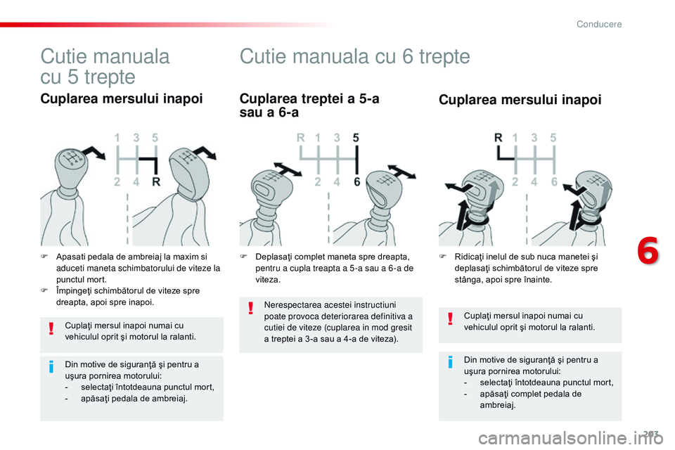 CITROEN JUMPER SPACETOURER 2017 Ghiduri De Utilizare (in Romanian) 203
Spacetourer-VP_ro_Chap06_conduite_ed01-2016
Cuplaţi mersul inapoi numai cu
vehiculul oprit şi motorul la ralanti.
Din motive de siguranţă şi pentru a
uşura pornirea motorului:
-
s
electa CITROEN JUMPER SPACETOURER 2017 Ghiduri De Utilizare (in Romanian) 203
Spacetourer-VP_ro_Chap06_conduite_ed01-2016
Cuplaţi mersul inapoi numai cu
vehiculul oprit şi motorul la ralanti.
Din motive de siguranţă şi pentru a
uşura pornirea motorului:
-
s
electa