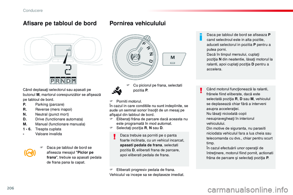 CITROEN JUMPER SPACETOURER 2017 Ghiduri De Utilizare (in Romanian) 206
Spacetourer-VP_ro_Chap06_conduite_ed01-2016
Când deplasaţi selectorul sau apasati pe
butonul M, martorul corespunzător se afişează
pe tabloul de bord.
P.
P
arking (parcare)
R.
r
e
ver CITROEN JUMPER SPACETOURER 2017 Ghiduri De Utilizare (in Romanian) 206
Spacetourer-VP_ro_Chap06_conduite_ed01-2016
Când deplasaţi selectorul sau apasati pe
butonul M, martorul corespunzător se afişează
pe tabloul de bord.
P.
P
arking (parcare)
R.
r
e
ver