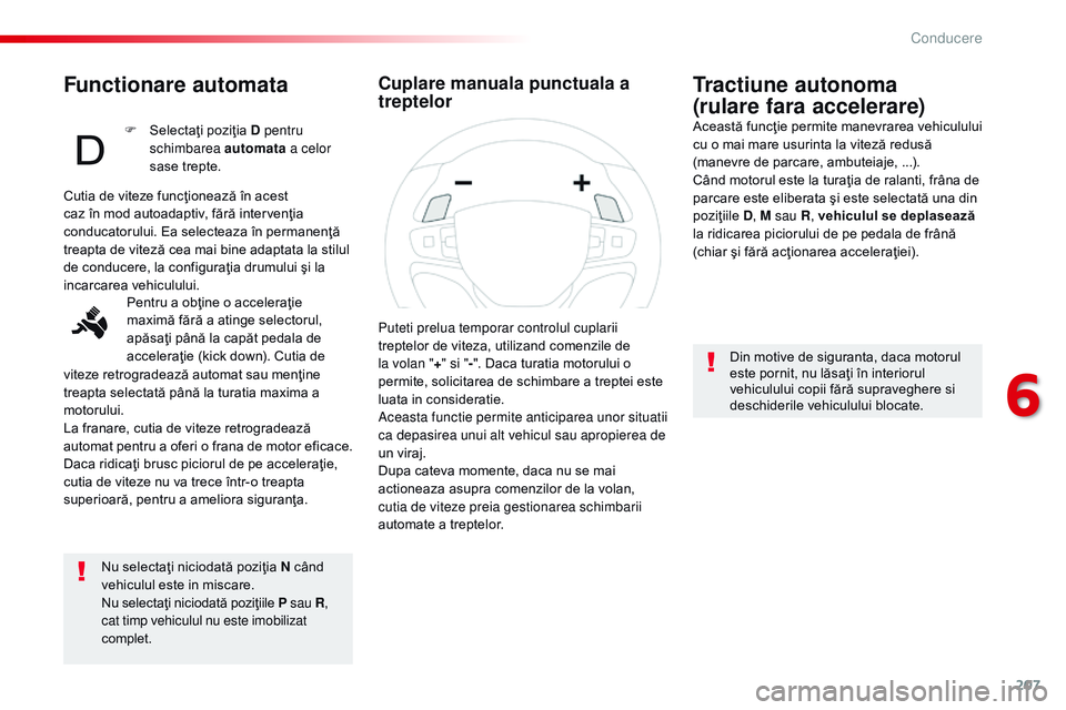 CITROEN JUMPER SPACETOURER 2017 Ghiduri De Utilizare (in Romanian) 207
Spacetourer-VP_ro_Chap06_conduite_ed01-2016
Functionare automata
Nu selectaţi niciodată poziţia N când
vehiculul este in miscare.
Nu selectaţi niciodată poziţiile P sau
R,
cat timp vehi CITROEN JUMPER SPACETOURER 2017 Ghiduri De Utilizare (in Romanian) 207
Spacetourer-VP_ro_Chap06_conduite_ed01-2016
Functionare automata
Nu selectaţi niciodată poziţia N când
vehiculul este in miscare.
Nu selectaţi niciodată poziţiile P sau
R,
cat timp vehi
