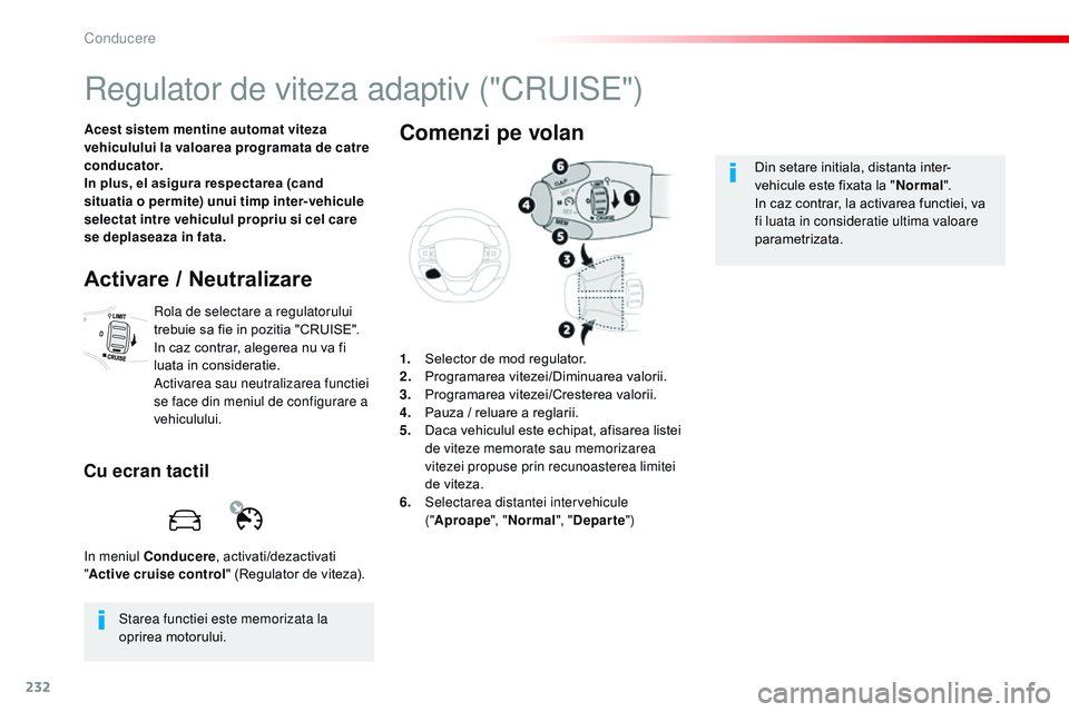 CITROEN JUMPER SPACETOURER 2017 Ghiduri De Utilizare (in Romanian) 232
Spacetourer-VP_ro_Chap06_conduite_ed01-2016
regulator de viteza adaptiv ("CrUiS E")
Acest sistem mentine automat viteza
vehiculului la valoarea programata de catre
conducator.
In plus, e CITROEN JUMPER SPACETOURER 2017 Ghiduri De Utilizare (in Romanian) 232
Spacetourer-VP_ro_Chap06_conduite_ed01-2016
regulator de viteza adaptiv ("CrUiS E")
Acest sistem mentine automat viteza
vehiculului la valoarea programata de catre
conducator.
In plus, e