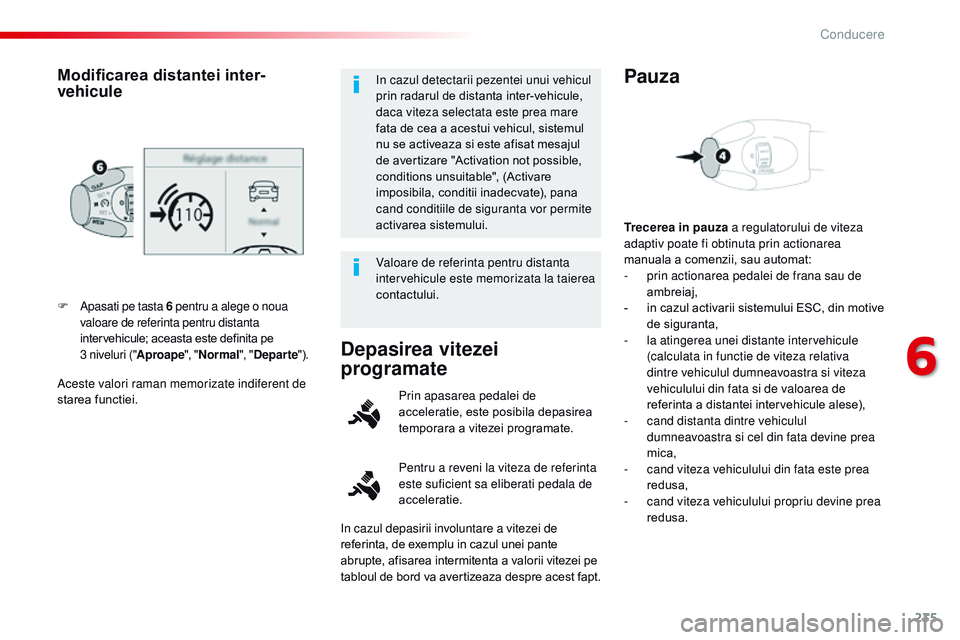 CITROEN JUMPER SPACETOURER 2017 Ghiduri De Utilizare (in Romanian) 235
Spacetourer-VP_ro_Chap06_conduite_ed01-2016
Aceste valori raman memorizate indiferent de
starea functiei. F
A
pasati pe tasta 6
pentru a alege o noua
valoare de referinta pentru distanta
int CITROEN JUMPER SPACETOURER 2017 Ghiduri De Utilizare (in Romanian) 235
Spacetourer-VP_ro_Chap06_conduite_ed01-2016
Aceste valori raman memorizate indiferent de
starea functiei. F
A
pasati pe tasta 6
pentru a alege o noua
valoare de referinta pentru distanta
int