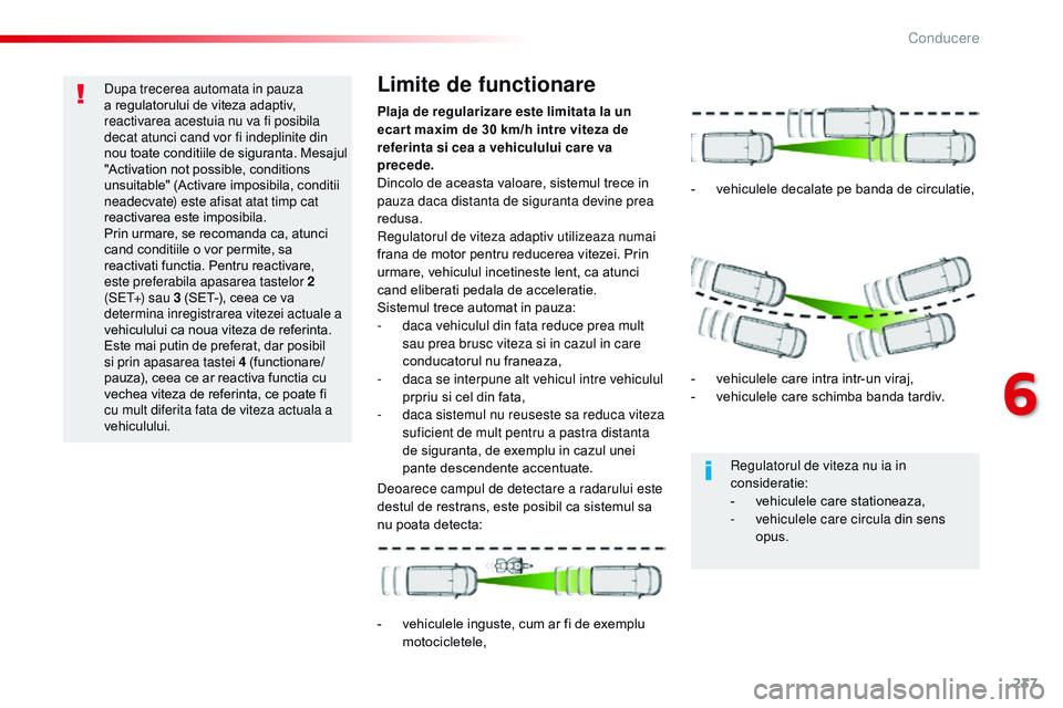 CITROEN JUMPER SPACETOURER 2017 Ghiduri De Utilizare (in Romanian) 237
Spacetourer-VP_ro_Chap06_conduite_ed01-2016
Dupa trecerea automata in pauza
a regulatorului de viteza adaptiv,
reactivarea acestuia nu va fi posibila
decat atunci cand vor fi indeplinite din
n CITROEN JUMPER SPACETOURER 2017 Ghiduri De Utilizare (in Romanian) 237
Spacetourer-VP_ro_Chap06_conduite_ed01-2016
Dupa trecerea automata in pauza
a regulatorului de viteza adaptiv,
reactivarea acestuia nu va fi posibila
decat atunci cand vor fi indeplinite din
n