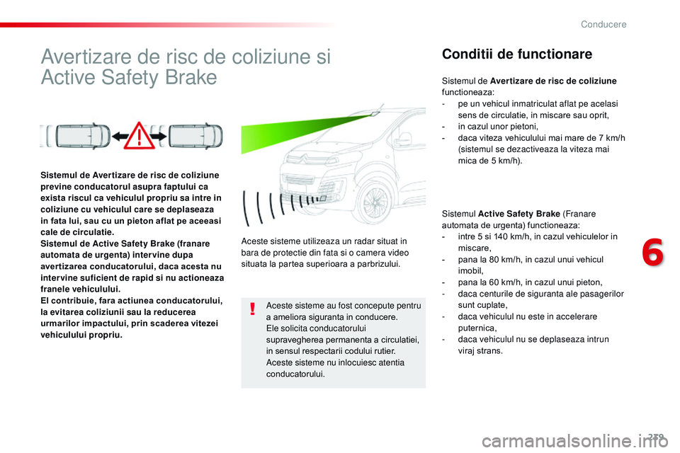 CITROEN JUMPER SPACETOURER 2017  Ghiduri De Utilizare (in Romanian) 239
Spacetourer-VP_ro_Chap06_conduite_ed01-2016
Avertizare de risc de coliziune si 
Active
 
Safety BrakeConditii de functionare
Sistemul Active Safety Brake (Franare 
automata de urgenta) functioneaz