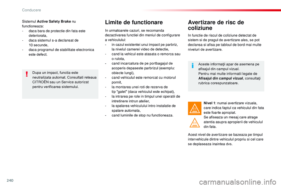 CITROEN JUMPER SPACETOURER 2017  Ghiduri De Utilizare (in Romanian) 240
Spacetourer-VP_ro_Chap06_conduite_ed01-2016
Sistemul Active Safety Brake nu 
functioneaza:
- 
d
 aca bara de protectie din fata este 
deteriorata,
-
 
d
 aca sistemul s-a declansat de 
10
  secund