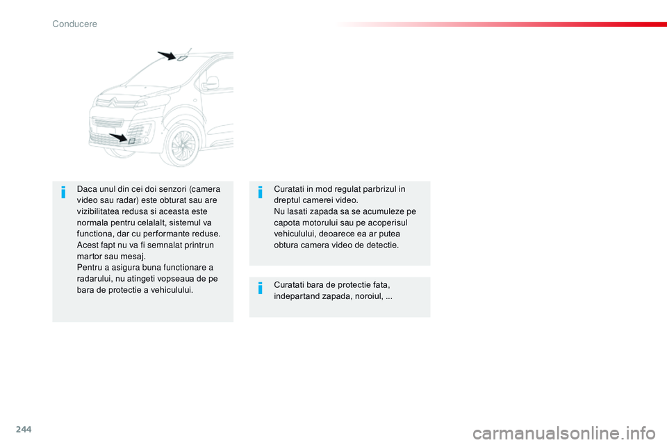 CITROEN JUMPER SPACETOURER 2017  Ghiduri De Utilizare (in Romanian) 244
Spacetourer-VP_ro_Chap06_conduite_ed01-2016
Curatati bara de protectie fata, 
indepartand zapada, noroiul, ...
Daca unul din cei doi senzori (camera 
video sau radar) este obturat sau are 
vizibil