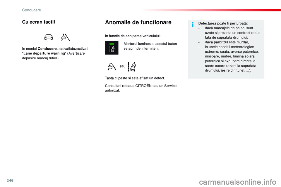 CITROEN JUMPER SPACETOURER 2017  Ghiduri De Utilizare (in Romanian) 246
Spacetourer-VP_ro_Chap06_conduite_ed01-2016
Anomalie de functionareCu ecran tactil
in meniul Conducere, activati/dezactivati 
" Lane departure warning " (Avertizare 
depasire marcaj rutier