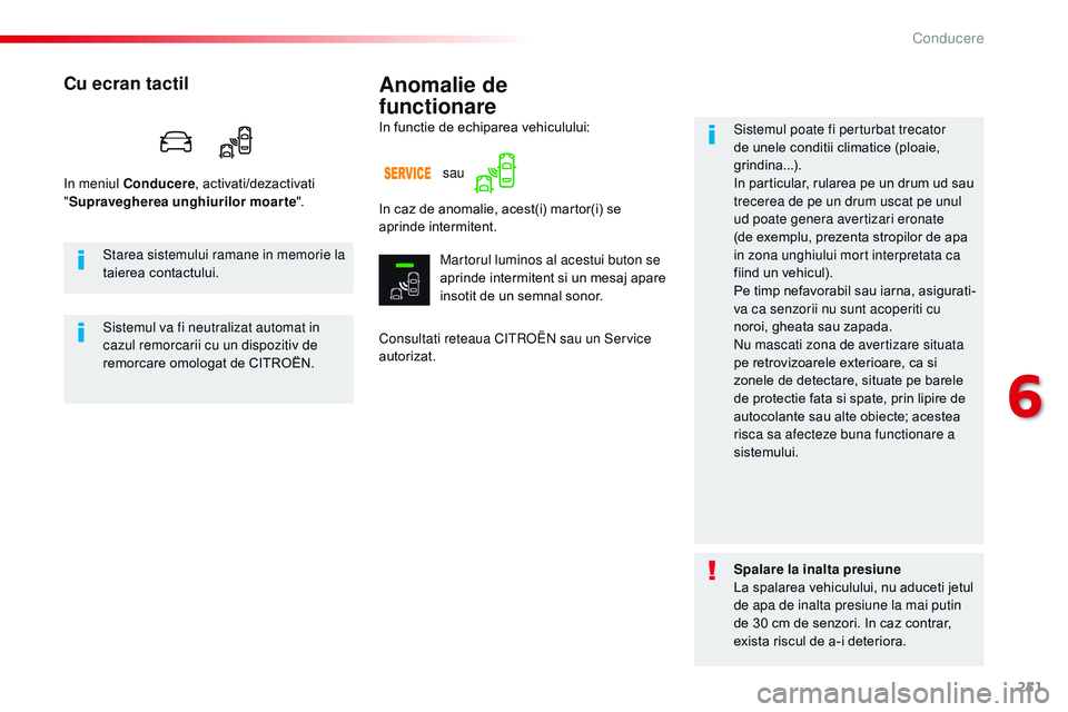 CITROEN JUMPER SPACETOURER 2017  Ghiduri De Utilizare (in Romanian) 251
Spacetourer-VP_ro_Chap06_conduite_ed01-2016
Anomalie de  
functionare
Consultati reteaua Citroën  sau un Service 
autorizat. Sistemul poate fi perturbat trecator 
de unele conditii climatice (plo