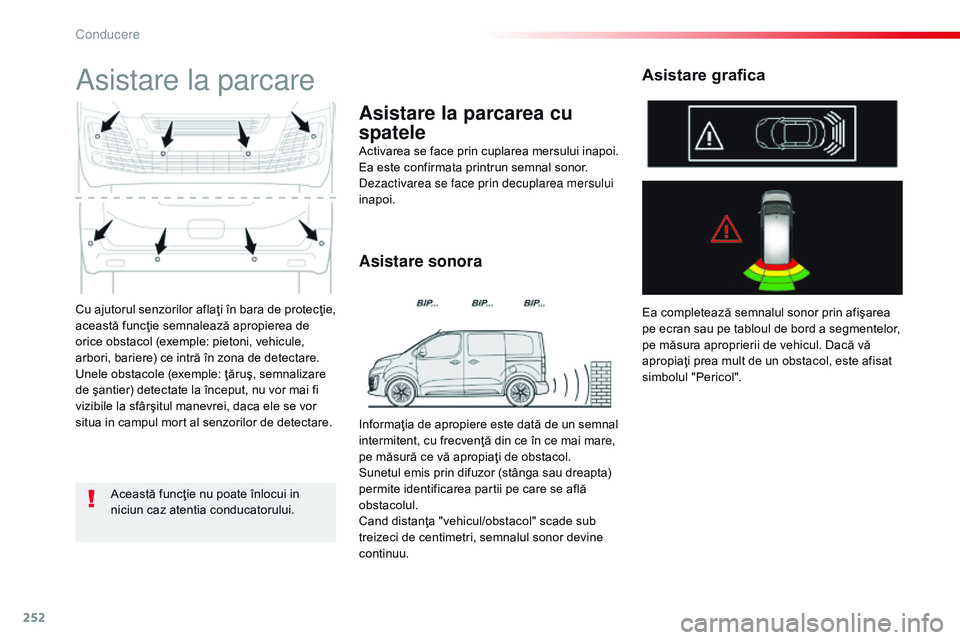 CITROEN JUMPER SPACETOURER 2017  Ghiduri De Utilizare (in Romanian) 252
Spacetourer-VP_ro_Chap06_conduite_ed01-2016
Cu ajutorul senzorilor aflaţi în bara de protecţie, 
această funcţie semnalează apropierea de 
orice obstacol (exemple: pietoni, vehicule, 
arbori
