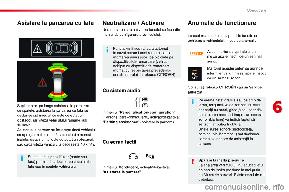 CITROEN JUMPER SPACETOURER 2017  Ghiduri De Utilizare (in Romanian) 253
Spacetourer-VP_ro_Chap06_conduite_ed01-2016
Asistare la parcarea cu fata
Suplimentar, pe langa asistarea la parcarea 
cu spatele, asistarea la parcarea cu fata se 
declansează imediat ce este det