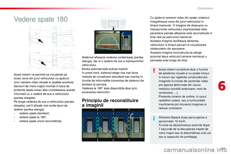 CITROEN JUMPER SPACETOURER 2017  Ghiduri De Utilizare (in Romanian) 255
Spacetourer-VP_ro_Chap06_conduite_ed01-2016
Vedere spate 180
Acest sistem va permite sa vizualizati pe 
ecran zona din jurul vehiculului cu ajutorul 
unor camere video situate in spatele acestuia.