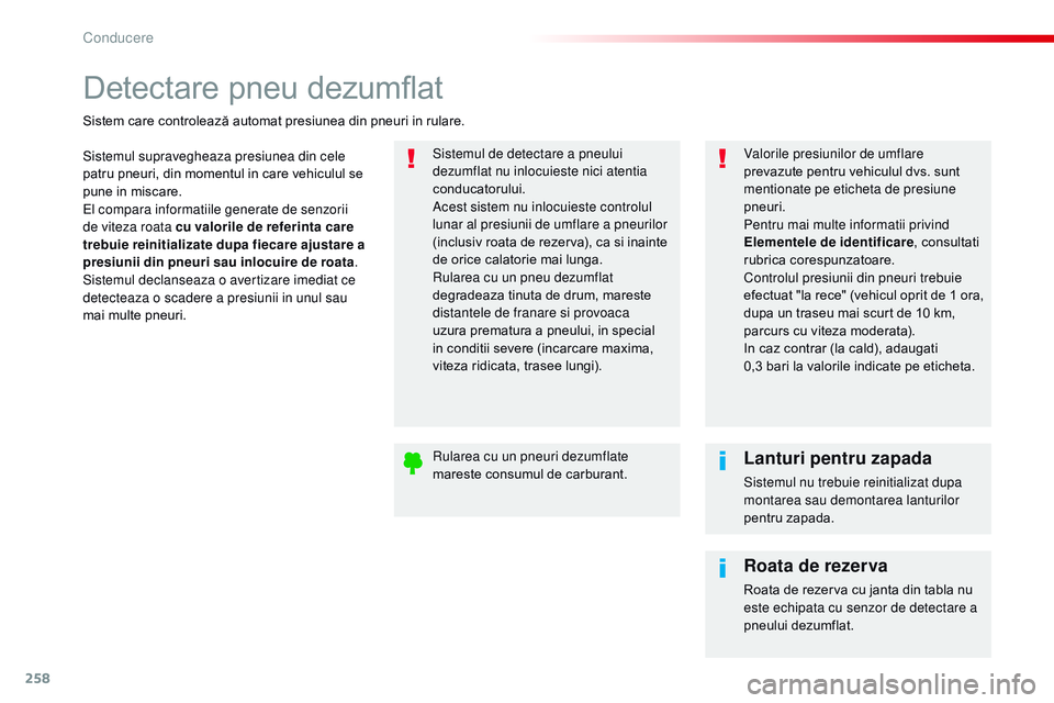 CITROEN JUMPER SPACETOURER 2017  Ghiduri De Utilizare (in Romanian) 258
Spacetourer-VP_ro_Chap06_conduite_ed01-2016
Detectare pneu dezumflat
Sistemul supravegheaza presiunea din cele 
patru pneuri, din momentul in care vehiculul se 
pune in miscare.
El compara informa