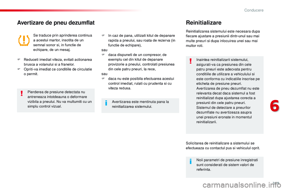 CITROEN JUMPER SPACETOURER 2017 Ghiduri De Utilizare (in Romanian) 259
Spacetourer-VP_ro_Chap06_conduite_ed01-2016
Avertizare de pneu dezumflatReinitializare
Inaintea reinitializarii sistemului,
asigurati-va ca presiunea din cele
patru pneuri este adecvata pentru
CITROEN JUMPER SPACETOURER 2017 Ghiduri De Utilizare (in Romanian) 259
Spacetourer-VP_ro_Chap06_conduite_ed01-2016
Avertizare de pneu dezumflatReinitializare
Inaintea reinitializarii sistemului,
asigurati-va ca presiunea din cele
patru pneuri este adecvata pentru