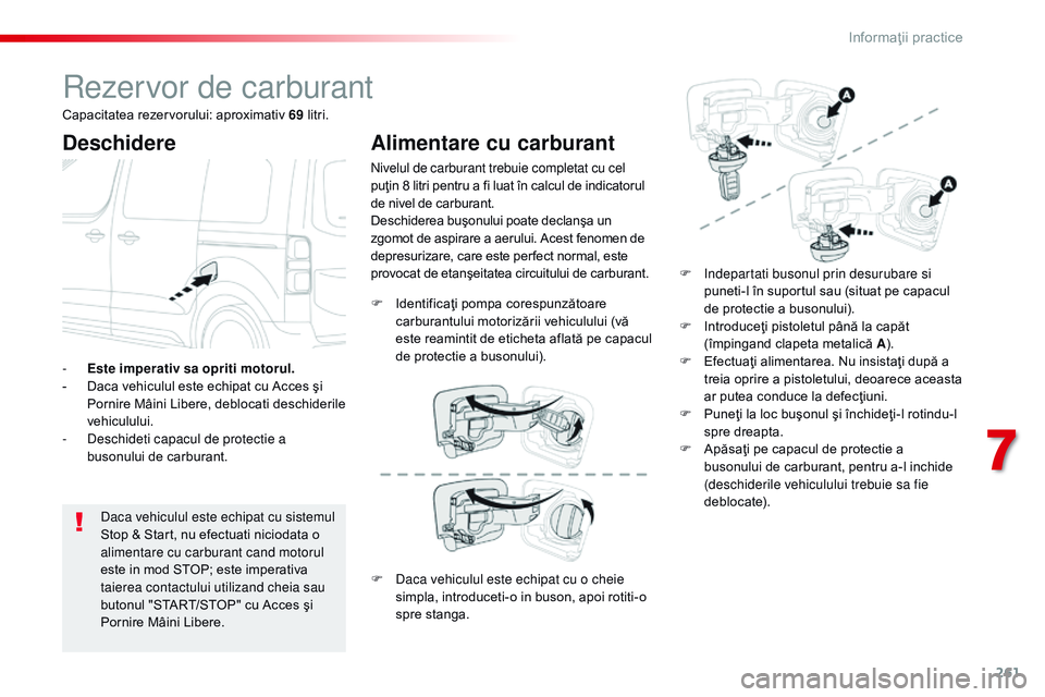 CITROEN JUMPER SPACETOURER 2017 Ghiduri De Utilizare (in Romanian) 261
Spacetourer-VP_ro_Chap07_info-pratiques_ed01-2016
rezervor de carburant
Deschidere
Daca vehiculul este echipat cu sistemul
Stop & Start, nu efectuati niciodata o
alimentare cu carburant cand mot CITROEN JUMPER SPACETOURER 2017 Ghiduri De Utilizare (in Romanian) 261
Spacetourer-VP_ro_Chap07_info-pratiques_ed01-2016
rezervor de carburant
Deschidere
Daca vehiculul este echipat cu sistemul
Stop & Start, nu efectuati niciodata o
alimentare cu carburant cand mot