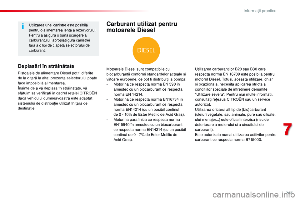 CITROEN JUMPER SPACETOURER 2017 Ghiduri De Utilizare (in Romanian) 263
Spacetourer-VP_ro_Chap07_info-pratiques_ed01-2016
Carburant utilizat pentru
motoarele Diesel
Motoarele Diesel sunt compatibile cu
biocarburanţii conformi standardelor actuale şi
viitoare euro CITROEN JUMPER SPACETOURER 2017 Ghiduri De Utilizare (in Romanian) 263
Spacetourer-VP_ro_Chap07_info-pratiques_ed01-2016
Carburant utilizat pentru
motoarele Diesel
Motoarele Diesel sunt compatibile cu
biocarburanţii conformi standardelor actuale şi
viitoare euro