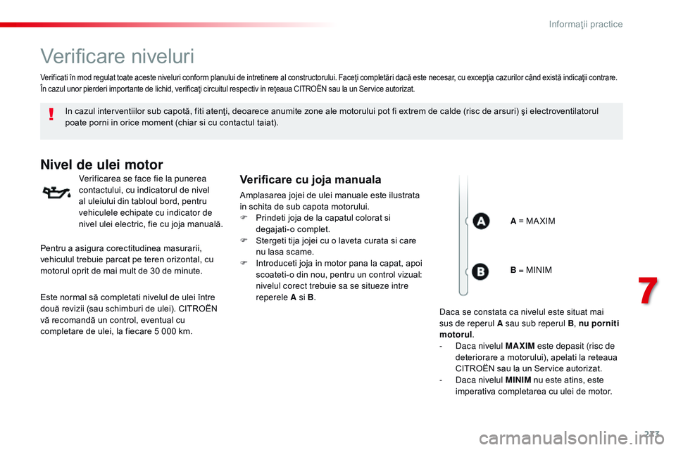 CITROEN JUMPER SPACETOURER 2017 Ghiduri De Utilizare (in Romanian) 273
Spacetourer-VP_ro_Chap07_info-pratiques_ed01-2016
Verificare niveluri
In cazul interventiilor sub capotă, fiti atenţi, deoarece anumite zone ale motorului pot fi extrem de calde (risc de arsuri) CITROEN JUMPER SPACETOURER 2017 Ghiduri De Utilizare (in Romanian) 273
Spacetourer-VP_ro_Chap07_info-pratiques_ed01-2016
Verificare niveluri
In cazul interventiilor sub capotă, fiti atenţi, deoarece anumite zone ale motorului pot fi extrem de calde (risc de arsuri)