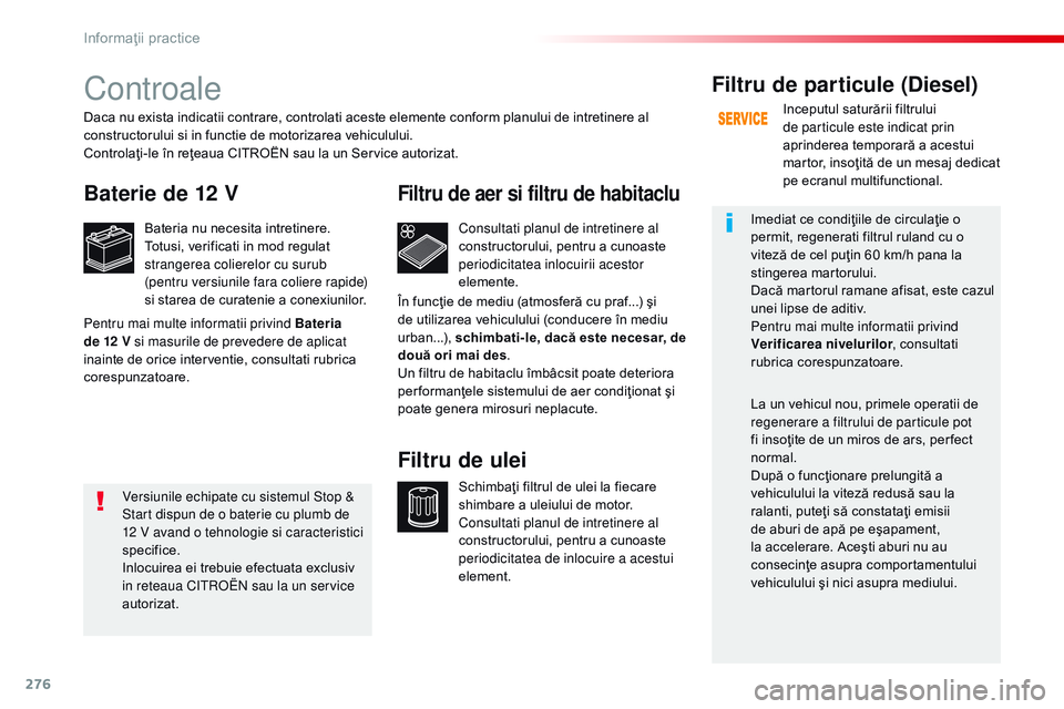CITROEN JUMPER SPACETOURER 2017 Ghiduri De Utilizare (in Romanian) 276
Spacetourer-VP_ro_Chap07_info-pratiques_ed01-2016
Controale
Baterie de 12 V
Bateria nu necesita intretinere.
Totusi, verificati in mod regulat
strangerea colierelor cu surub
(pentru versiunile f CITROEN JUMPER SPACETOURER 2017 Ghiduri De Utilizare (in Romanian) 276
Spacetourer-VP_ro_Chap07_info-pratiques_ed01-2016
Controale
Baterie de 12 V
Bateria nu necesita intretinere.
Totusi, verificati in mod regulat
strangerea colierelor cu surub
(pentru versiunile f