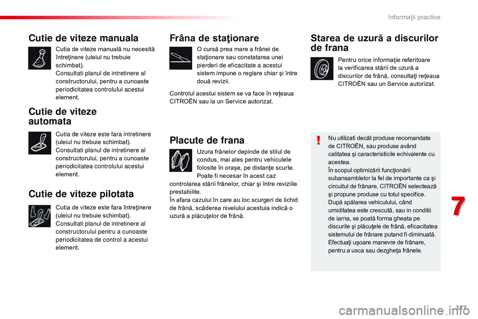 CITROEN JUMPER SPACETOURER 2017 Ghiduri De Utilizare (in Romanian) 277
Spacetourer-VP_ro_Chap07_info-pratiques_ed01-2016
Cutie de viteze manuala
Cutia de viteze manuală nu necesită
întreţinere (uleiul nu trebuie
schimbat).
Consultati planul de intretinere al
c CITROEN JUMPER SPACETOURER 2017 Ghiduri De Utilizare (in Romanian) 277
Spacetourer-VP_ro_Chap07_info-pratiques_ed01-2016
Cutie de viteze manuala
Cutia de viteze manuală nu necesită
întreţinere (uleiul nu trebuie
schimbat).
Consultati planul de intretinere al
c