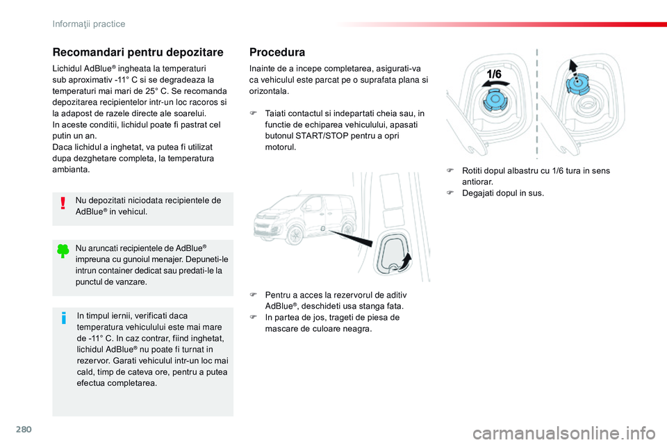 CITROEN JUMPER SPACETOURER 2017 Ghiduri De Utilizare (in Romanian) 280
Spacetourer-VP_ro_Chap07_info-pratiques_ed01-2016
Recomandari pentru depozitare
nu depozitati niciodata recipientele de
AdBlue® in vehicul.
Lichidul AdBlue
® ingheata la temperaturi
sub aproxi CITROEN JUMPER SPACETOURER 2017 Ghiduri De Utilizare (in Romanian) 280
Spacetourer-VP_ro_Chap07_info-pratiques_ed01-2016
Recomandari pentru depozitare
nu depozitati niciodata recipientele de
AdBlue® in vehicul.
Lichidul AdBlue
® ingheata la temperaturi
sub aproxi