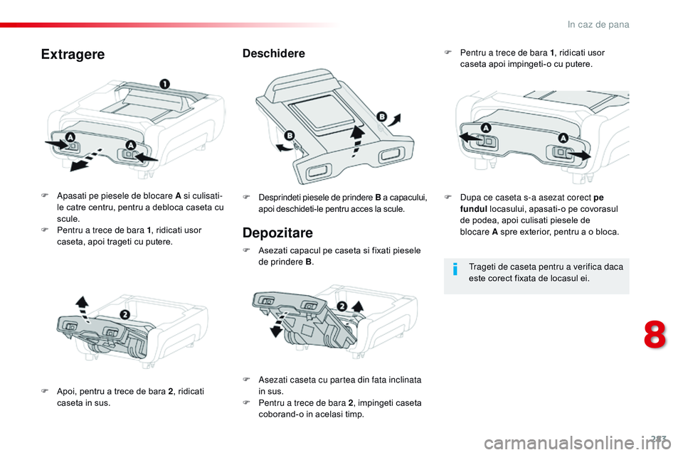 CITROEN JUMPER SPACETOURER 2017 Ghiduri De Utilizare (in Romanian) 283
Spacetourer-VP_ro_Chap08_En-cas-de-panne_ed01-2016
Depozitare
F Apasati pe piesele de blocare A si culisati-le catre centru, pentru a debloca caseta cu
scule.
F
Pe
ntru a trece de bara 1 , rid CITROEN JUMPER SPACETOURER 2017 Ghiduri De Utilizare (in Romanian) 283
Spacetourer-VP_ro_Chap08_En-cas-de-panne_ed01-2016
Depozitare
F Apasati pe piesele de blocare A si culisati-le catre centru, pentru a debloca caseta cu
scule.
F
Pe
ntru a trece de bara 1 , rid
